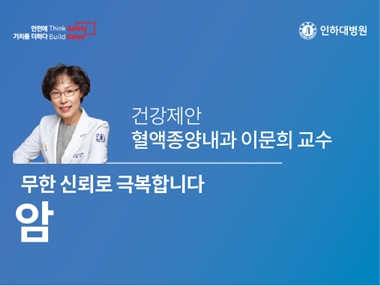 [건강의학정보] 암, 무한 신뢰로 극복합니다 – 혈액종양내과 이문희 교수의 건강제안