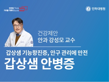 [건강의학정보] 갑상샘 기능항진증 환자의 안구 돌출(갑상샘 안병증), 안와갑압술로 치료 - 안과 강성모 교수의 건강제안