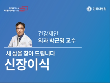 [건강의학정보] 제가 새 삶을 찾을 수 있을까요? 신장이식 - 외과 박근명 교수의 건강제안