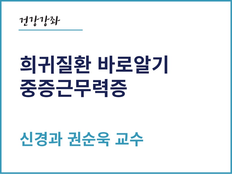 중증근무력증 - 신경과 권순욱 교수