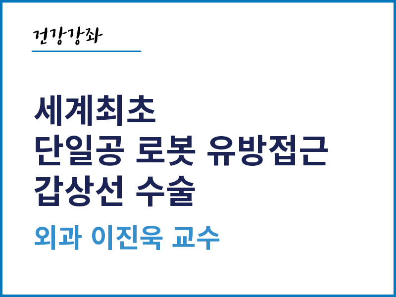 세계최초 단일공 로봇 유방접근 갑상선 수술 - 외과 이진욱 교수