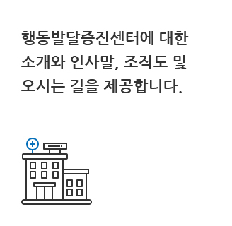 행동발달증진센터에 대한 소개와 인사말,조직도 및 오시는 길을 제공합니다..