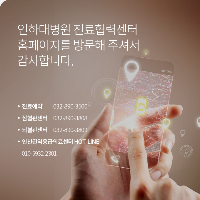 인하대병원 진료협력센터 홈페이지를 방문해 주셔서 감사합니다.* 진료예약:032-890-3500,* 심혈관센터:032-890-3808,* 뇌혈관센터:032-890-3809,* 인천권역응급의료센터 HOT-LINE:010-5932-2301